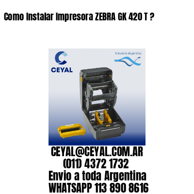 Como Instalar Impresora ZEBRA GK 420 T ?