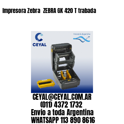 Impresora Zebra  ZEBRA GK 420 T trabada