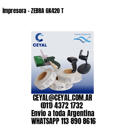 impresora – ZEBRA GK420 T