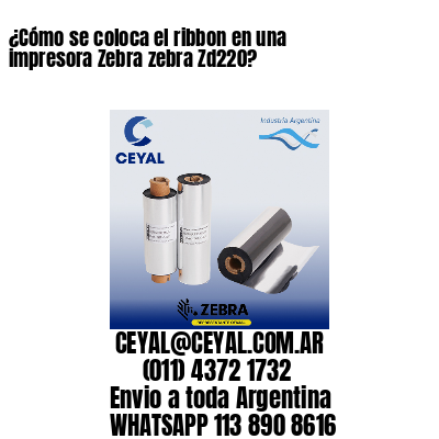 ¿Cómo se coloca el ribbon en una impresora Zebra zebra Zd220?