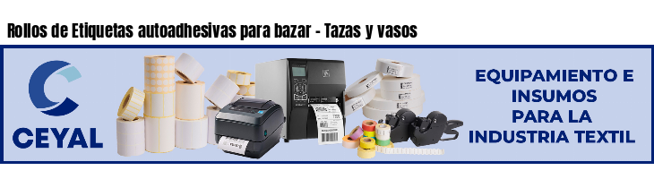Rollos de Etiquetas autoadhesivas para bazar - Tazas y vasos