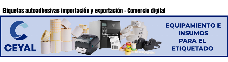 Etiquetas autoadhesivas importación y exportación - Comercio digital