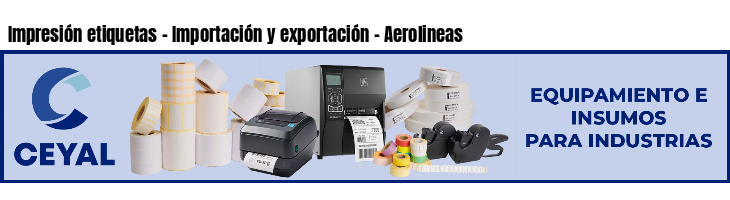 Impresión etiquetas - Importación y exportación - Aerolineas