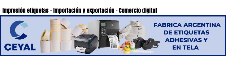 Impresión etiquetas - Importación y exportación - Comercio digital
