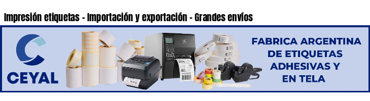 Impresión etiquetas - Importación y exportación - Grandes envíos