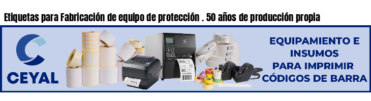 Etiquetas para Fabricación de equipo de protección . 50 años de producción propia