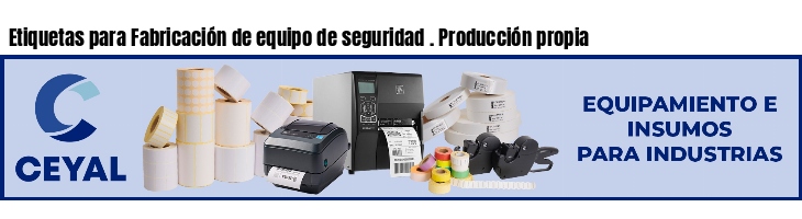 Etiquetas para Fabricación de equipo de seguridad . Producción propia