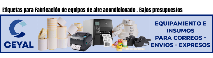 Etiquetas para Fabricación de equipos de aire acondicionado . Bajos presupuestos