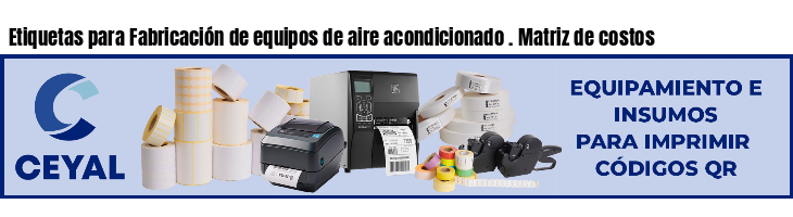Etiquetas para Fabricación de equipos de aire acondicionado . Matriz de costos