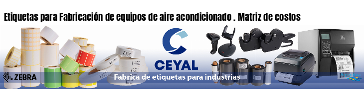 Etiquetas para Fabricación de equipos de aire acondicionado . Matriz de costos