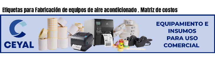 Etiquetas para Fabricación de equipos de aire acondicionado . Matriz de costos