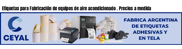 Etiquetas para Fabricación de equipos de aire acondicionado . Precios a medida