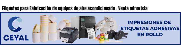 Etiquetas para Fabricación de equipos de aire acondicionado . Venta minorista
