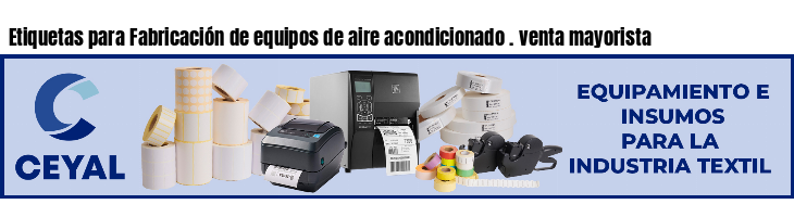 Etiquetas para Fabricación de equipos de aire acondicionado . venta mayorista