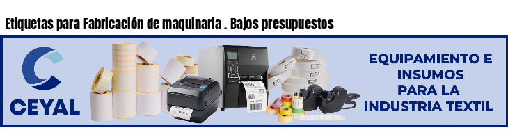 Etiquetas para Fabricación de maquinaria . Bajos presupuestos
