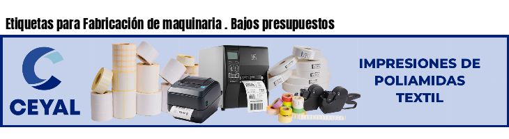Etiquetas para Fabricación de maquinaria . Bajos presupuestos