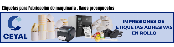 Etiquetas para Fabricación de maquinaria . Bajos presupuestos