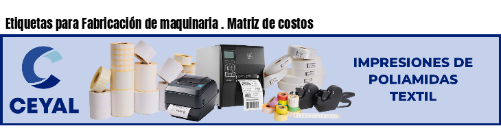 Etiquetas para Fabricación de maquinaria . Matriz de costos