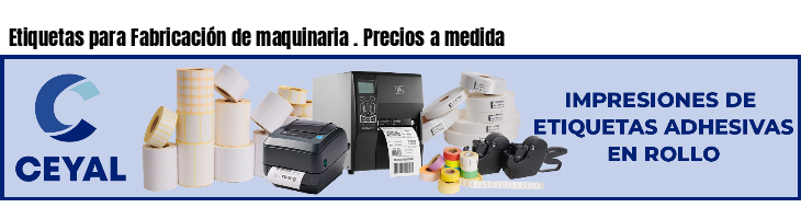 Etiquetas para Fabricación de maquinaria . Precios a medida