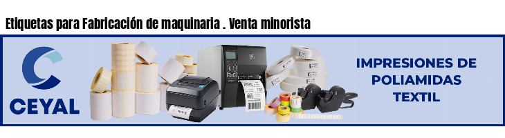 Etiquetas para Fabricación de maquinaria . Venta minorista