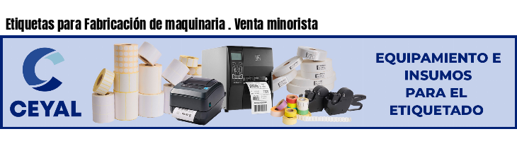 Etiquetas para Fabricación de maquinaria . Venta minorista