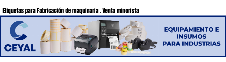 Etiquetas para Fabricación de maquinaria . Venta minorista