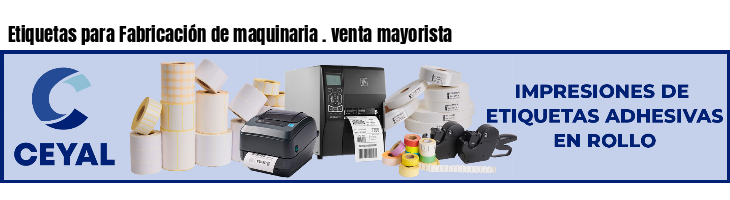 Etiquetas para Fabricación de maquinaria . venta mayorista
