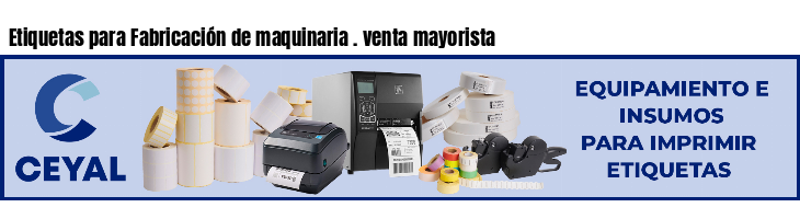 Etiquetas para Fabricación de maquinaria . venta mayorista