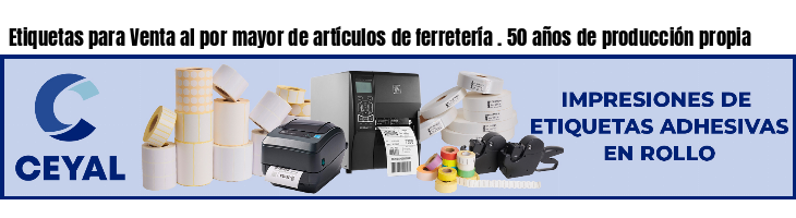 Etiquetas para Venta al por mayor de artículos de ferretería . 50 años de producción propia