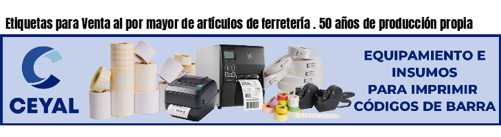 Etiquetas para Venta al por mayor de artículos de ferretería . 50 años de producción propia