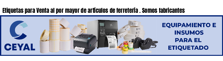 Etiquetas para Venta al por mayor de artículos de ferretería . Somos fabricantes