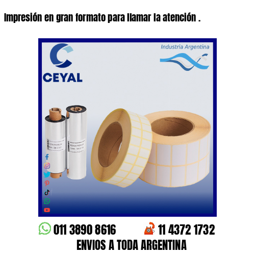 Impresión en gran formato para llamar la atención .
