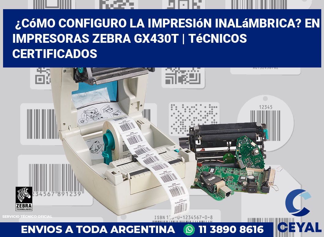 ¿Cómo configuro la impresión inalámbrica? En impresoras Zebra GX430t | Técnicos certificados