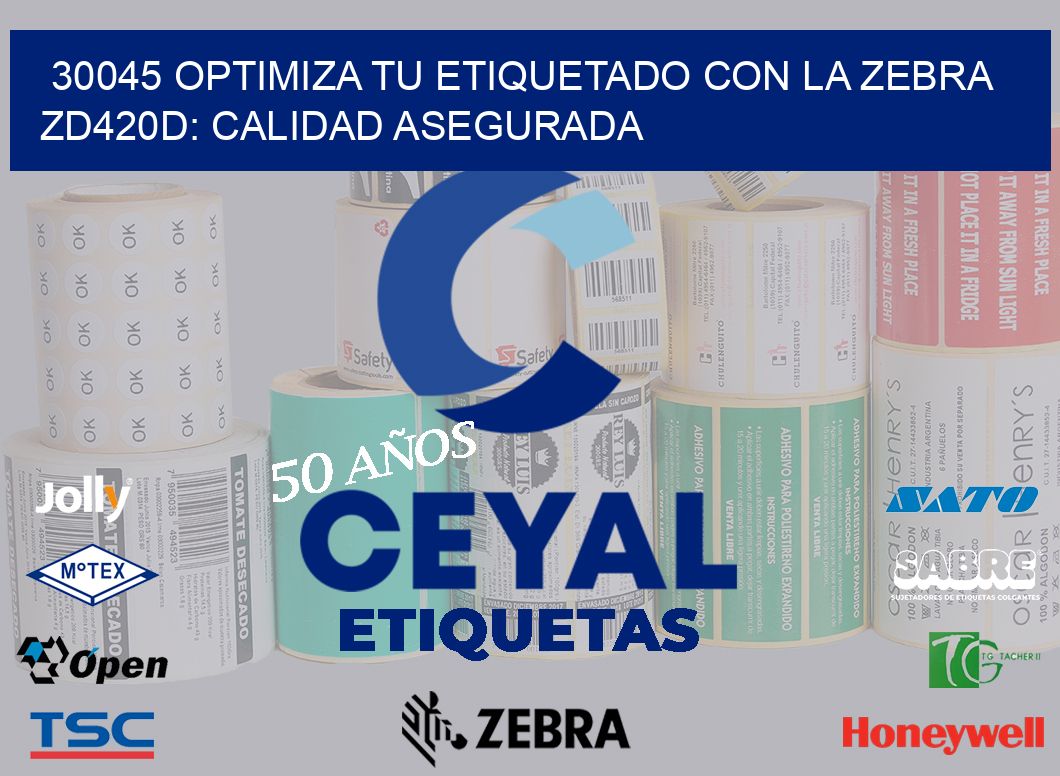 30045 Optimiza tu Etiquetado con la Zebra ZD420D: Calidad Asegurada