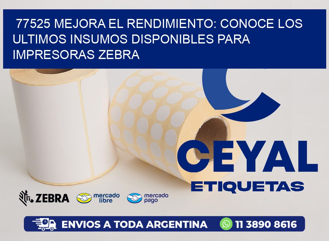 77525 MEJORA EL RENDIMIENTO: CONOCE LOS ULTIMOS INSUMOS DISPONIBLES PARA IMPRESORAS ZEBRA