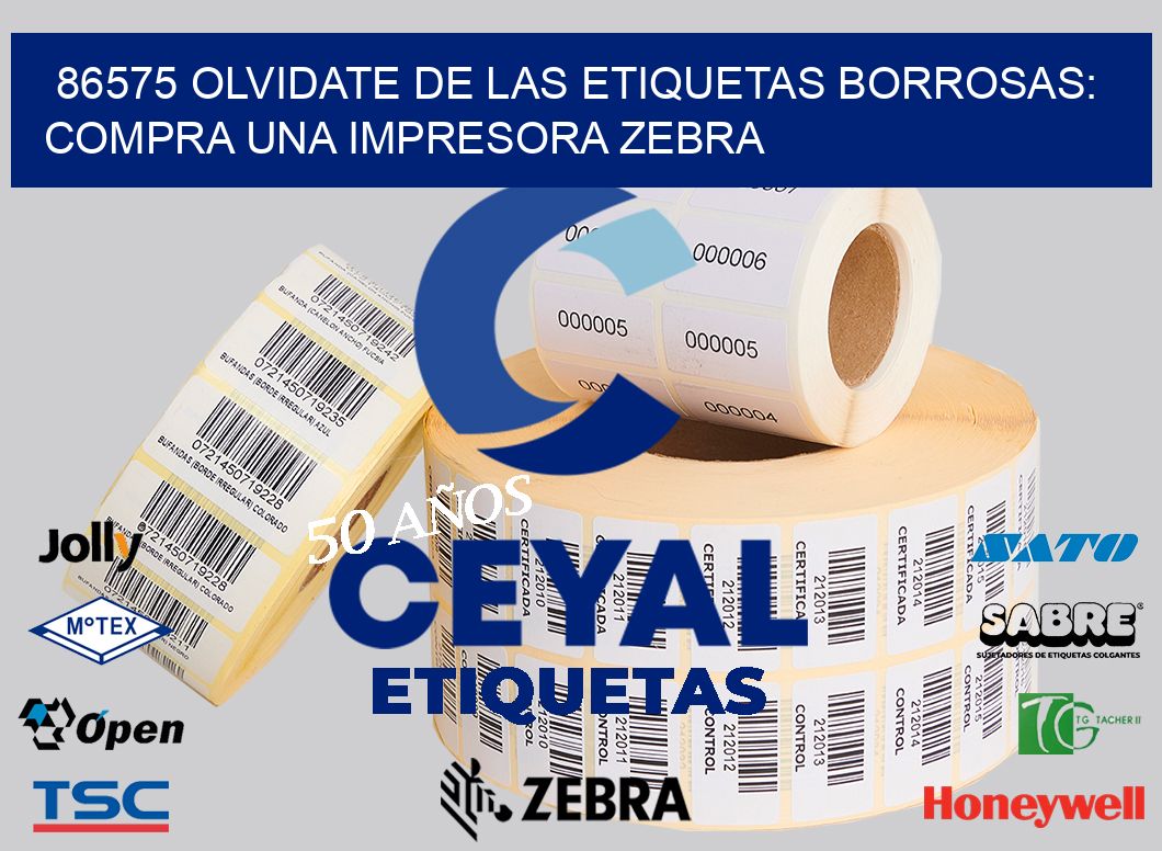 86575 OLVIDATE DE LAS ETIQUETAS BORROSAS: COMPRA UNA IMPRESORA ZEBRA