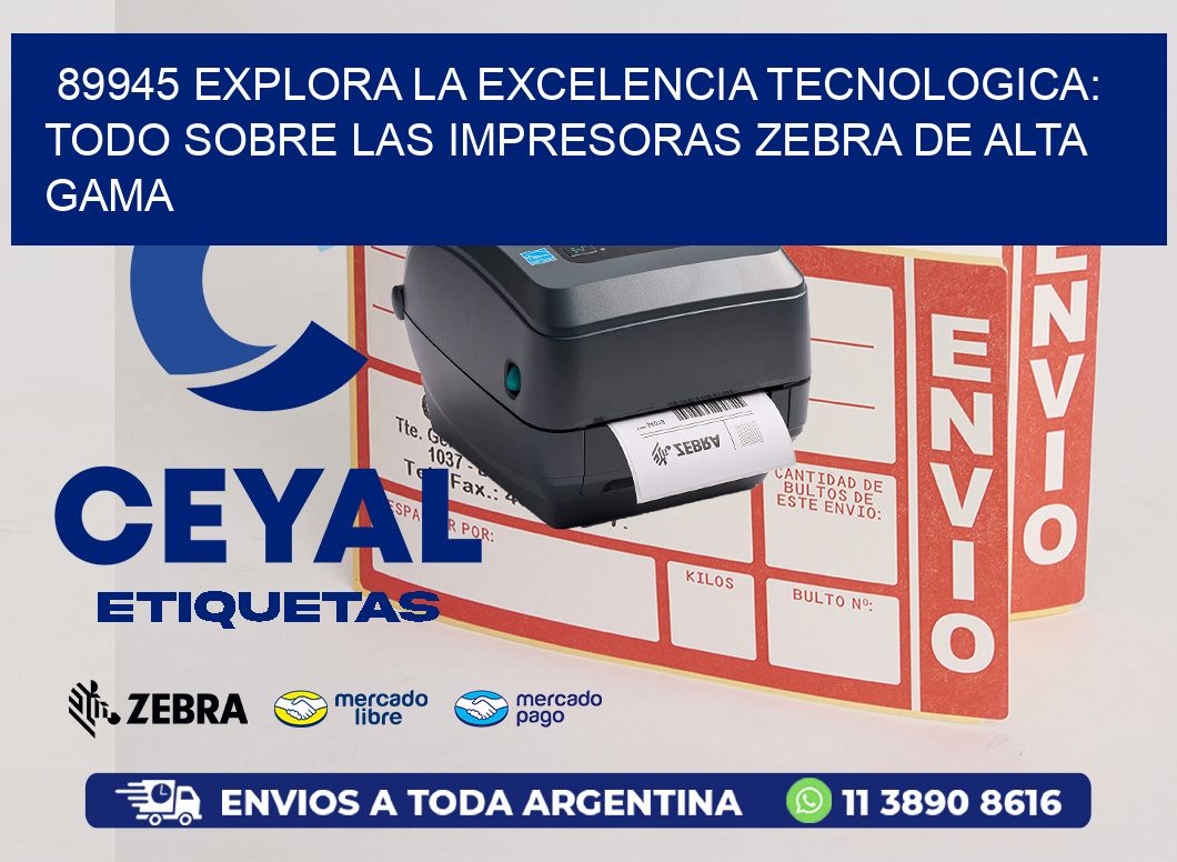 89945 EXPLORA LA EXCELENCIA TECNOLOGICA: TODO SOBRE LAS IMPRESORAS ZEBRA DE ALTA GAMA