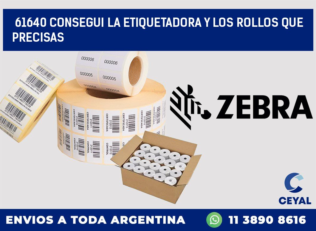 61640 CONSEGUI LA ETIQUETADORA Y LOS ROLLOS QUE PRECISAS