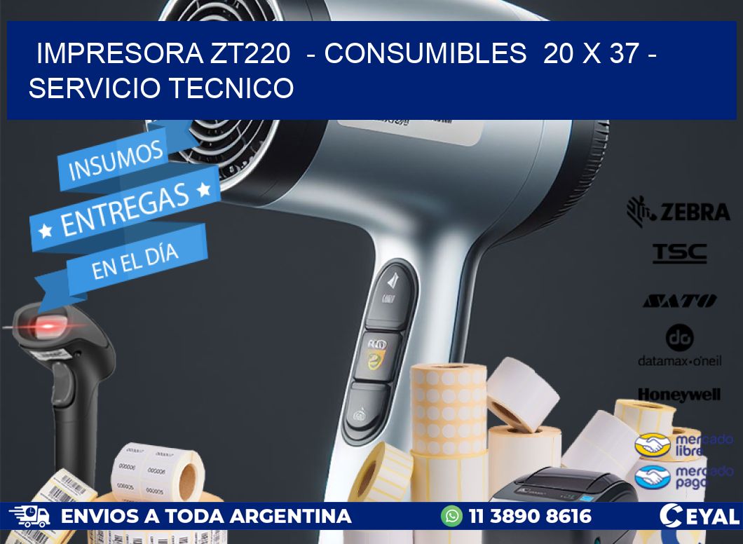 IMPRESORA ZT220  - CONSUMIBLES  20 x 37 - SERVICIO TECNICO