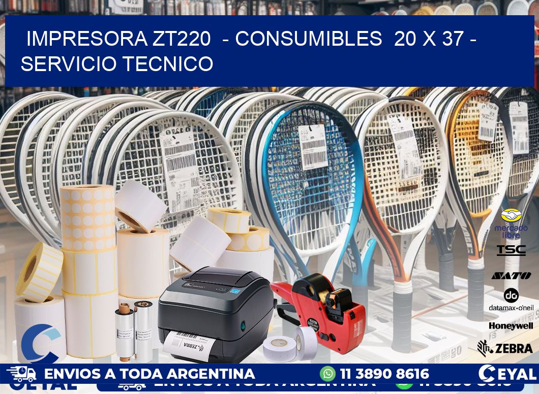 IMPRESORA ZT220  - CONSUMIBLES  20 x 37 - SERVICIO TECNICO