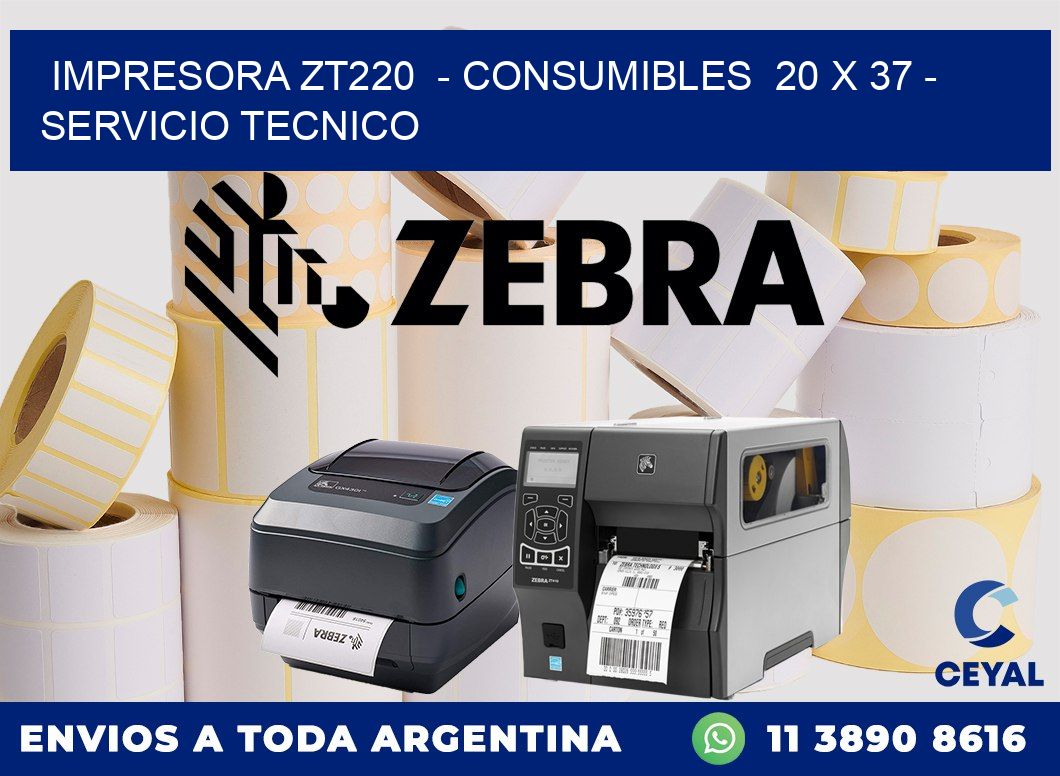IMPRESORA ZT220  - CONSUMIBLES  20 x 37 - SERVICIO TECNICO