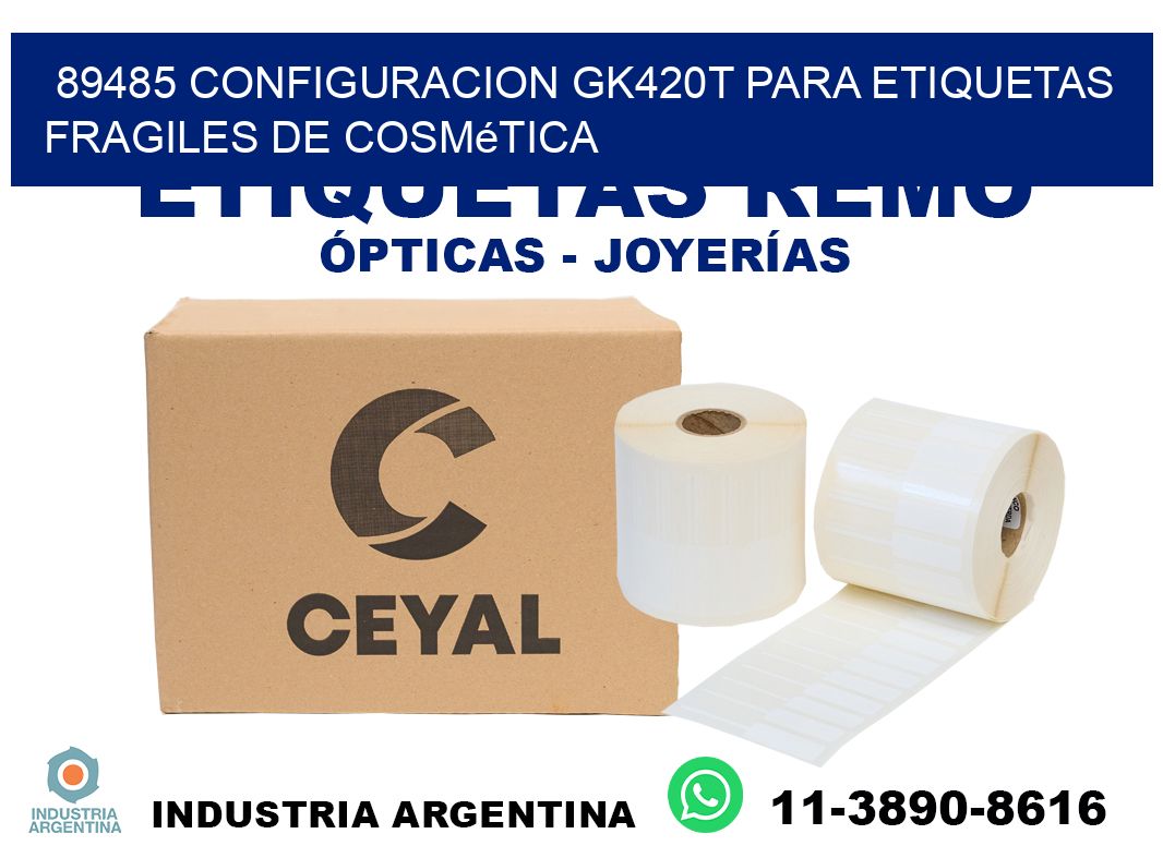89485 configuracion gk420t para etiquetas fragiles de cosmética