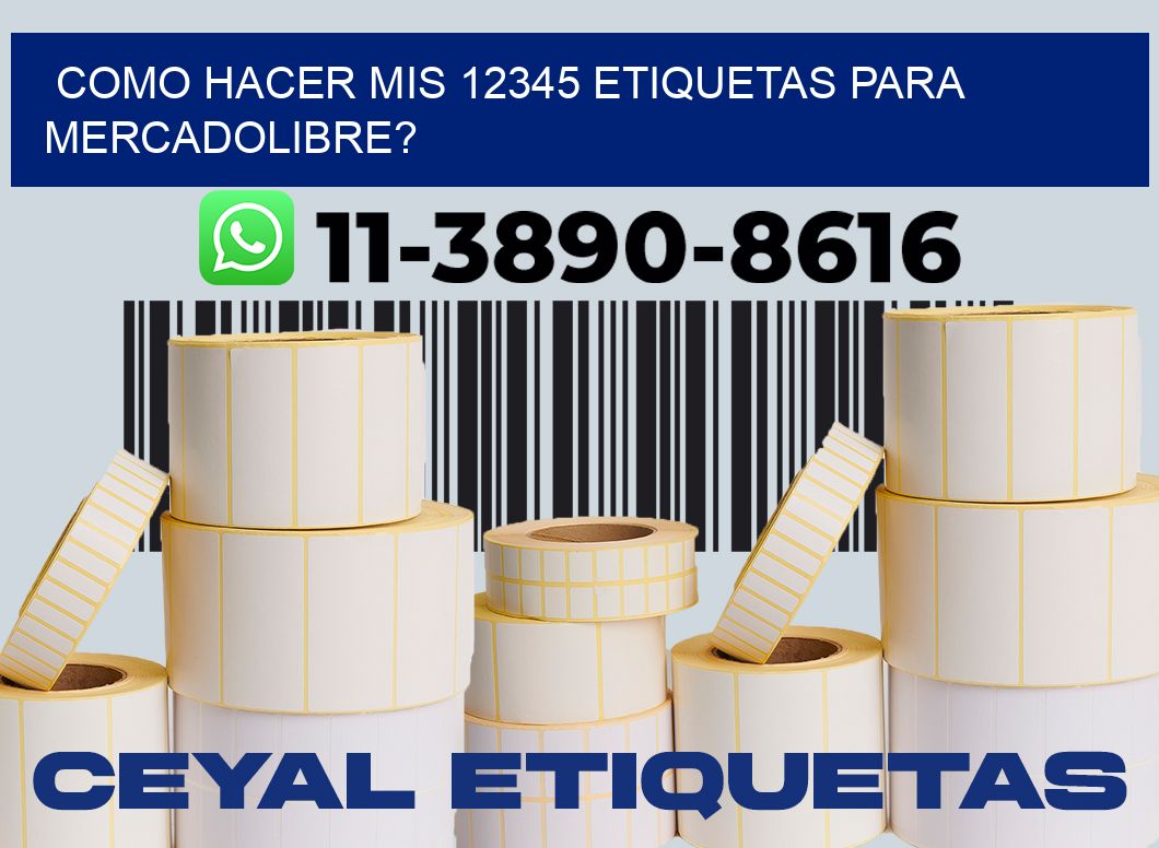 como hacer mis 12345 etiquetas para mercadolibre?